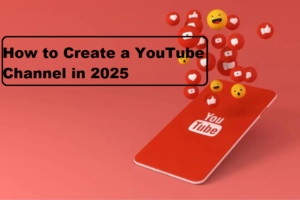 How to Create a YouTube Channel in 2025: The Complete Beginner’s Guide