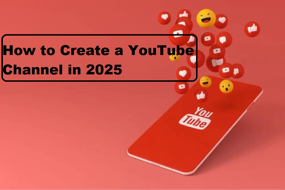How to Create a YouTube Channel in 2025: The Complete Beginner’s Guide