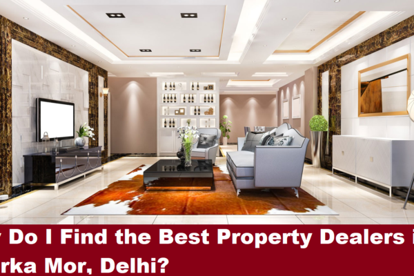 How Do I Find the Best Property Dealers in Dwarka Mor, Delhi?