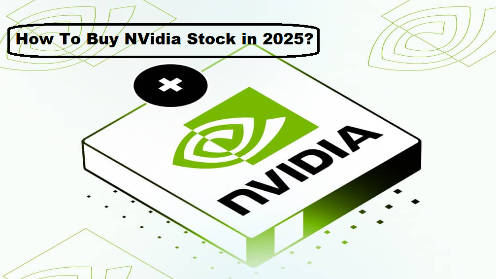 How To Buy NVidia Stock in 2025? A Comprehensive Guide for Investors
