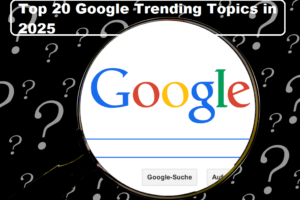 Top 20 Google Trending Topics in 2025 – What the World Is Searching For Right Now