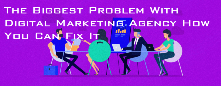 How You Can Fix the Biggest Problem With Digital Marketing Agency