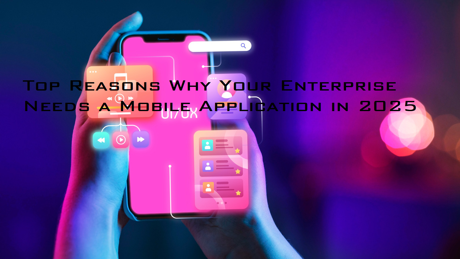 Top Reasons Why Your Enterprise Needs a Mobile Application in 2025
