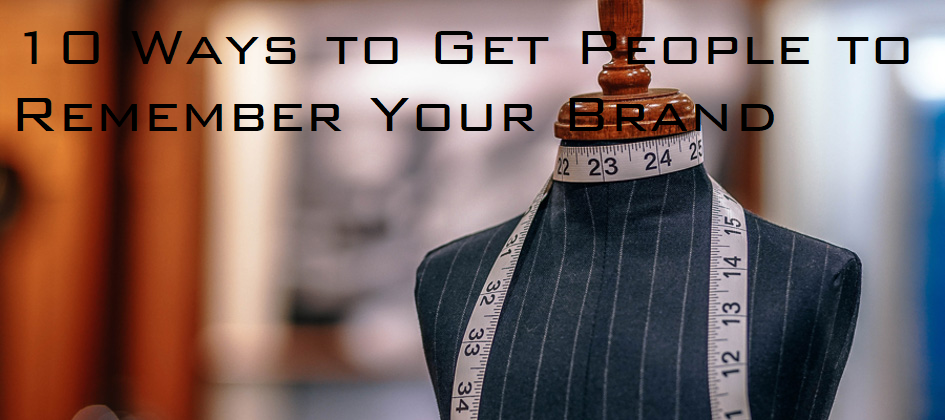 10 Ways to Get People to Remember Your Brand