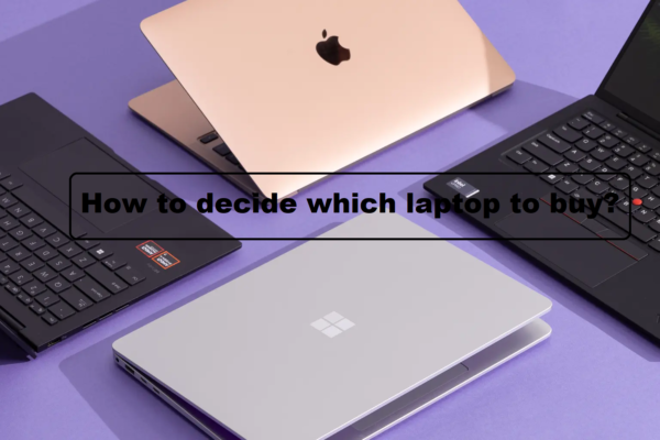 How to Decide Which Laptop to Buy? A Complete 2025 Guide