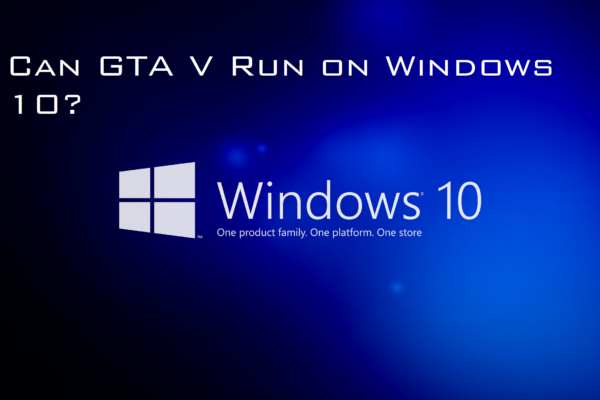 Can GTA V Run on Windows 10? Everything You Need to Know in 2025 Can GTA V Run on Windows 10? Everything You Need to Know in 2025