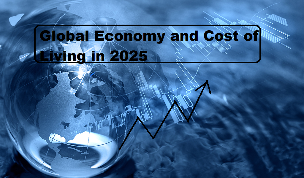 Global Economy and Cost of Living in 2025: Trends, Challenges & What to Expect